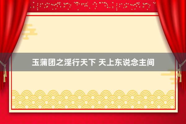 玉蒲团之淫行天下 天上东说念主间