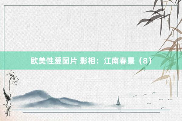 欧美性爱图片 影相：江南春景（8）